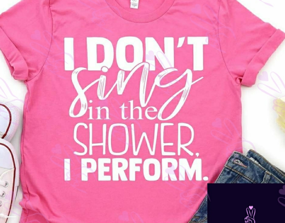 I DON'T SING IN THE SHOWER- GILDAN